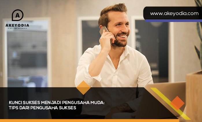 Kunci Sukses Menjadi Pengusaha Muda Tips dari Pengusaha Sukses