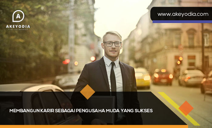 Membangun Karir Sebagai Pengusaha Muda yang Sukses