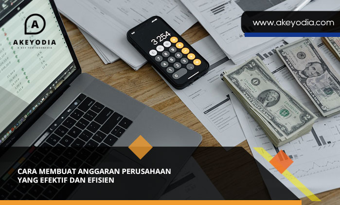 Cara Membuat Anggaran Perusahaan yang Efektif dan Efisien