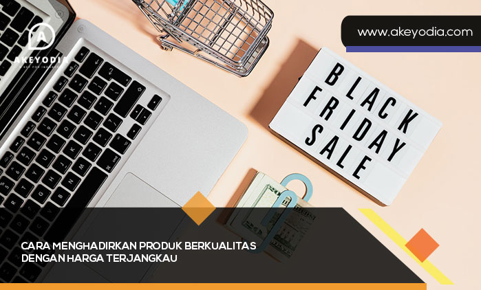 Cara Menghadirkan Produk Berkualitas dengan Harga Terjangkau
