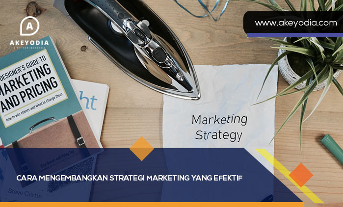 Cara Mengembangkan Strategi Marketing yang Efektif
