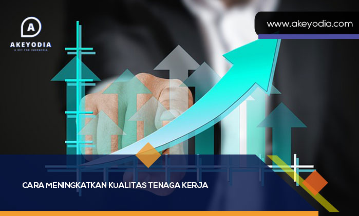 Cara Meningkatkan Kualitas Tenaga Kerja