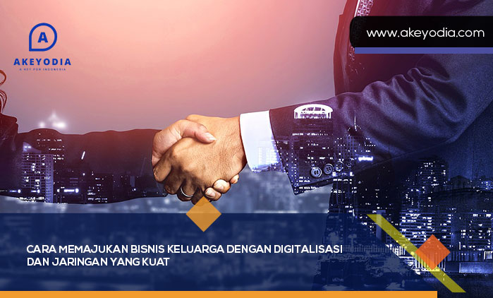 Cara Memajukan Bisnis Keluarga dengan Digitalisasi dan Jaringan yang Kuat