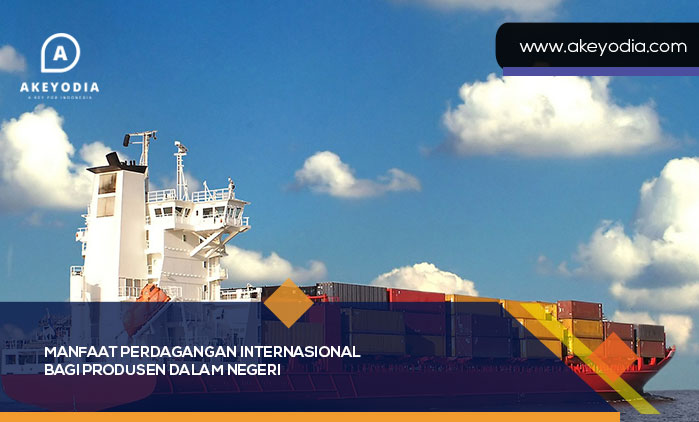 Manfaat Perdagangan Internasional Bagi Produsen Dalam Negeri