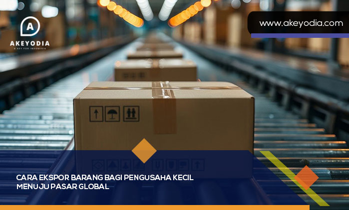 Cara Ekspor Barang Bagi Pengusaha Kecil
