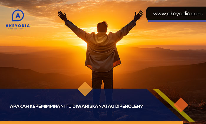 Kepemimpinan Itu Diwariskan atau Diperoleh