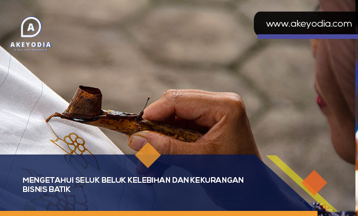 Mengetahui Seluk Beluk Kelebihan dan Kekurangan Bisnis Batik