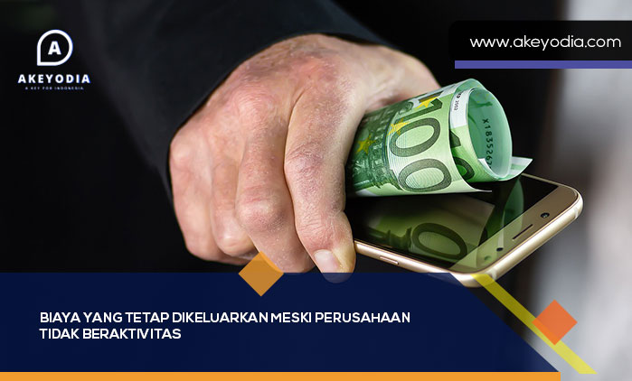 Biaya yang Tetap Dikeluarkan Meski Perusahaan Tidak Beraktivitas