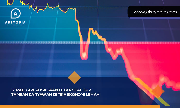 Strategi Perusahaan Tetap Scale Up Tambah Karyawan Ketika Ekonomi Lemah